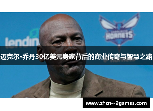 迈克尔·乔丹30亿美元身家背后的商业传奇与智慧之路