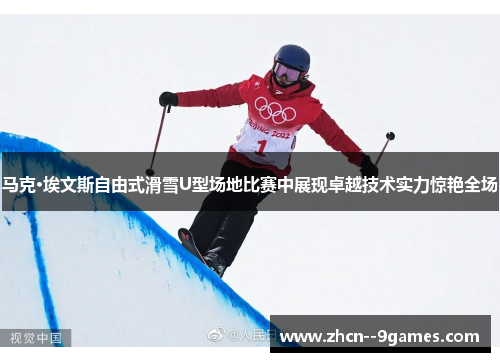 马克·埃文斯自由式滑雪U型场地比赛中展现卓越技术实力惊艳全场 马克·埃文斯自由式滑雪U型场地比赛中展现卓越技术实力惊艳全场