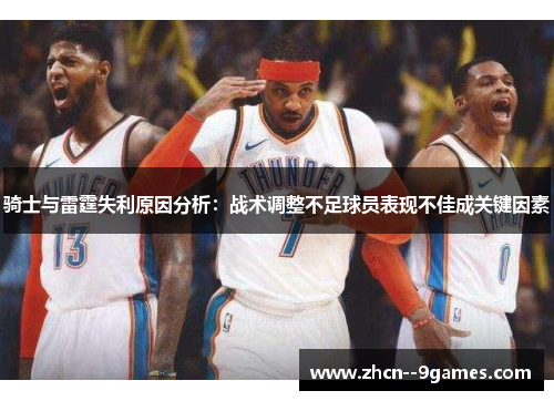 骑士与雷霆失利原因分析:战术调整不足球员表现不佳成关键因素 骑士与雷霆失利原因分析:战术调整不足球员表现不佳成关键因素