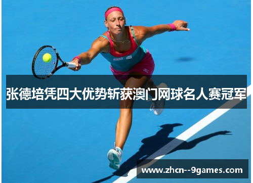 张德培凭四大优势斩获澳门网球名人赛冠军