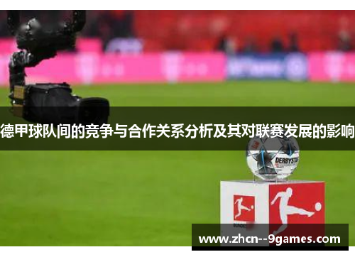 德甲球队间的竞争与合作关系分析及其对联赛发展的影响