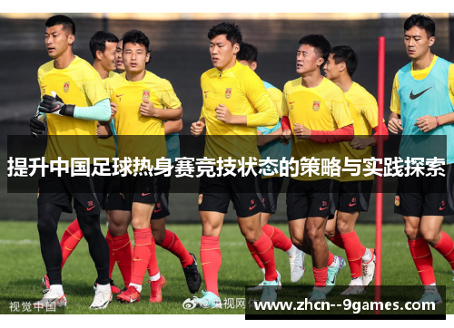 提升中国足球热身赛竞技状态的策略与实践探索