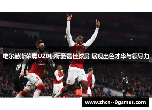 维尔赫斯荣膺U20锦标赛最佳球员 展现出色才华与领导力
