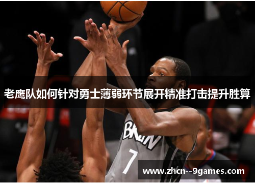 老鹰队如何针对勇士薄弱环节展开精准打击提升胜算