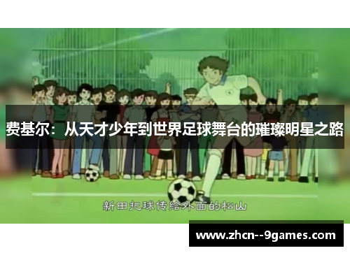 费基尔：从天才少年到世界足球舞台的璀璨明星之路