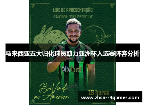 马来西亚五大归化球员助力亚洲杯入选赛阵容分析